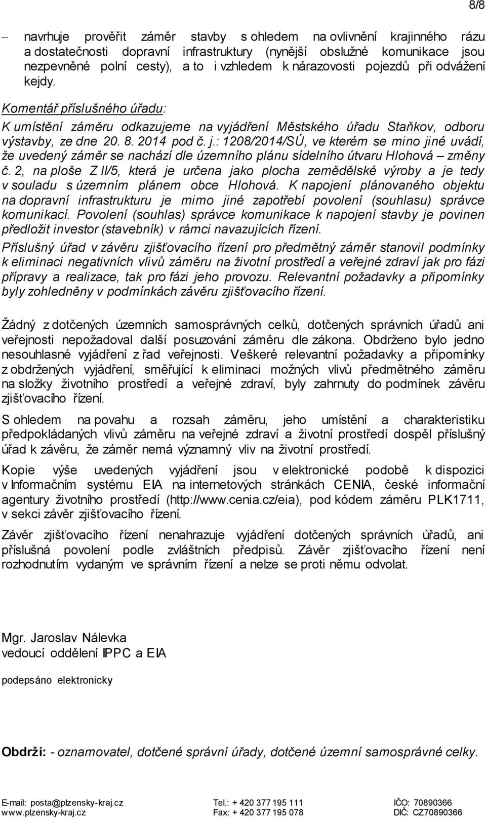 : 1208/2014/SÚ, ve kterém se mino jiné uvádí, že uvedený záměr se nachází dle územního plánu sídelního útvaru Hlohová změny č.