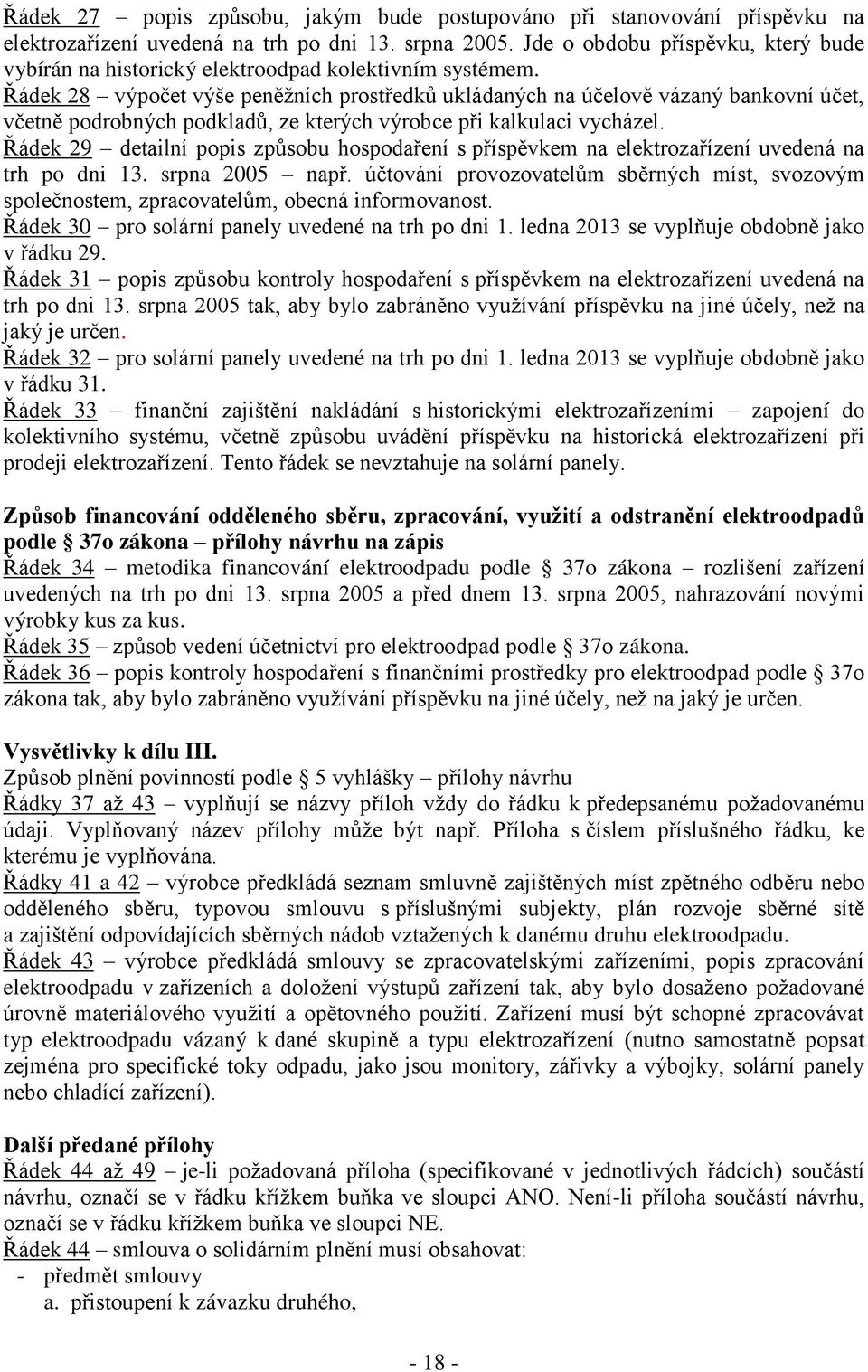 Řádek 28 výpočet výše peněžních prostředků ukládaných na účelově vázaný bankovní účet, včetně podrobných podkladů, ze kterých výrobce při kalkulaci vycházel.