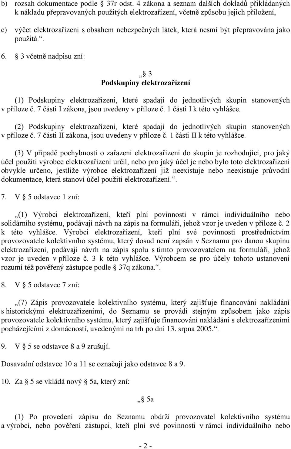 být přepravována jako použitá.. 6. 3 včetně nadpisu zní: 3 Podskupiny elektrozařízení (1) Podskupiny elektrozařízení, které spadají do jednotlivých skupin stanovených v příloze č.