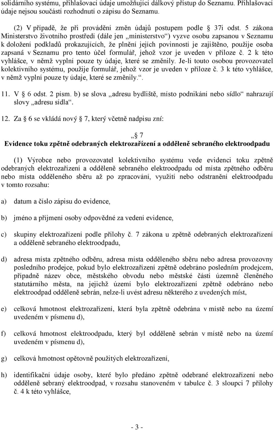 5 zákona Ministerstvo životního prostředí (dále jen ministerstvo ) vyzve osobu zapsanou v Seznamu k doložení podkladů prokazujících, že plnění jejích povinností je zajištěno, použije osoba zapsaná v