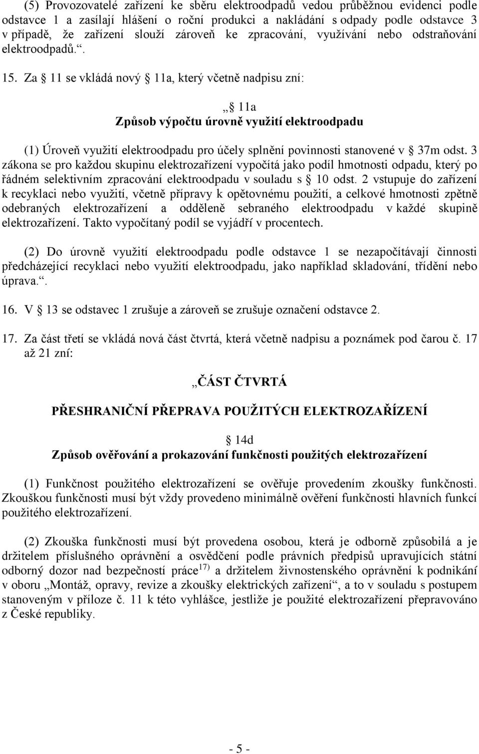 Za 11 se vkládá nový 11a, který včetně nadpisu zní: 11a Způsob výpočtu úrovně využití elektroodpadu (1) Úroveň využití elektroodpadu pro účely splnění povinnosti stanovené v 37m odst.