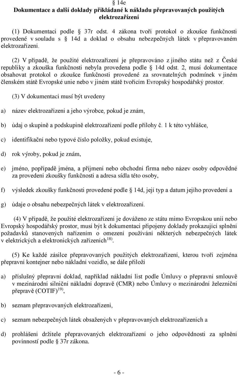 (2) V případě, že použité elektrozařízení je přepravováno z jiného státu než z České republiky a zkouška funkčnosti nebyla provedena podle 14d odst.