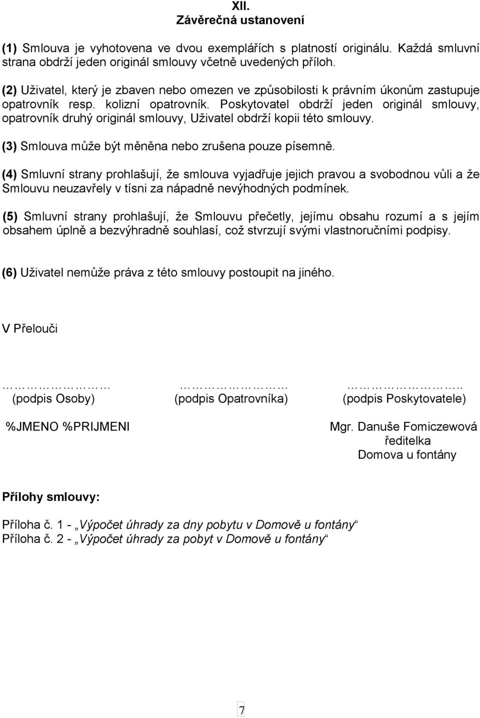 Poskytovatel obdrží jeden originál smlouvy, opatrovník druhý originál smlouvy, Uživatel obdrží kopii této smlouvy. (3) Smlouva může být měněna nebo zrušena pouze písemně.