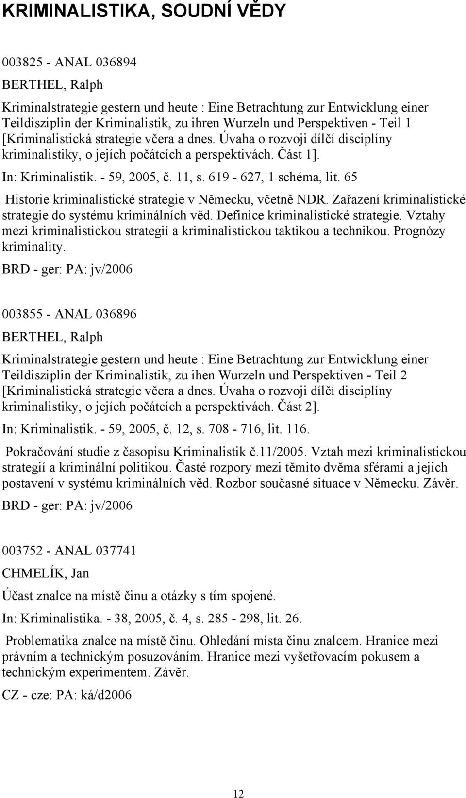 619-627, 1 schéma, lit. 65 Historie kriminalistické strategie v Německu, včetně NDR. Zařazení kriminalistické strategie do systému kriminálních věd. Definice kriminalistické strategie.