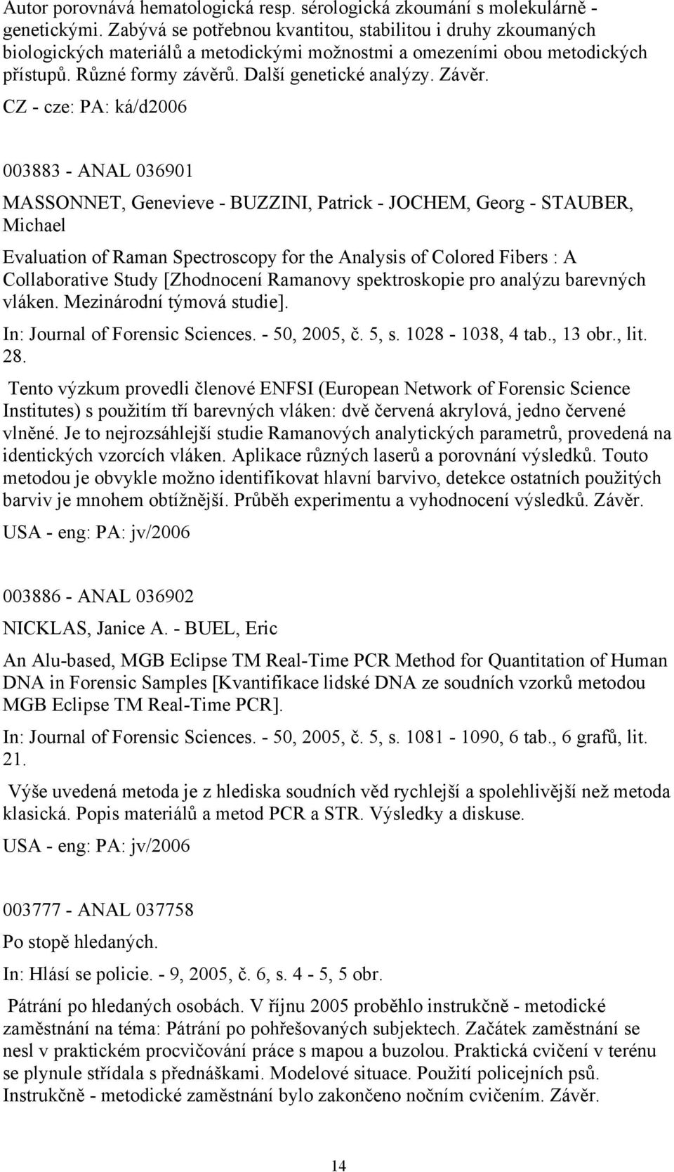 003883 - ANAL 036901 MASSONNET, Genevieve - BUZZINI, Patrick - JOCHEM, Georg - STAUBER, Michael Evaluation of Raman Spectroscopy for the Analysis of Colored Fibers : A Collaborative Study [Zhodnocení