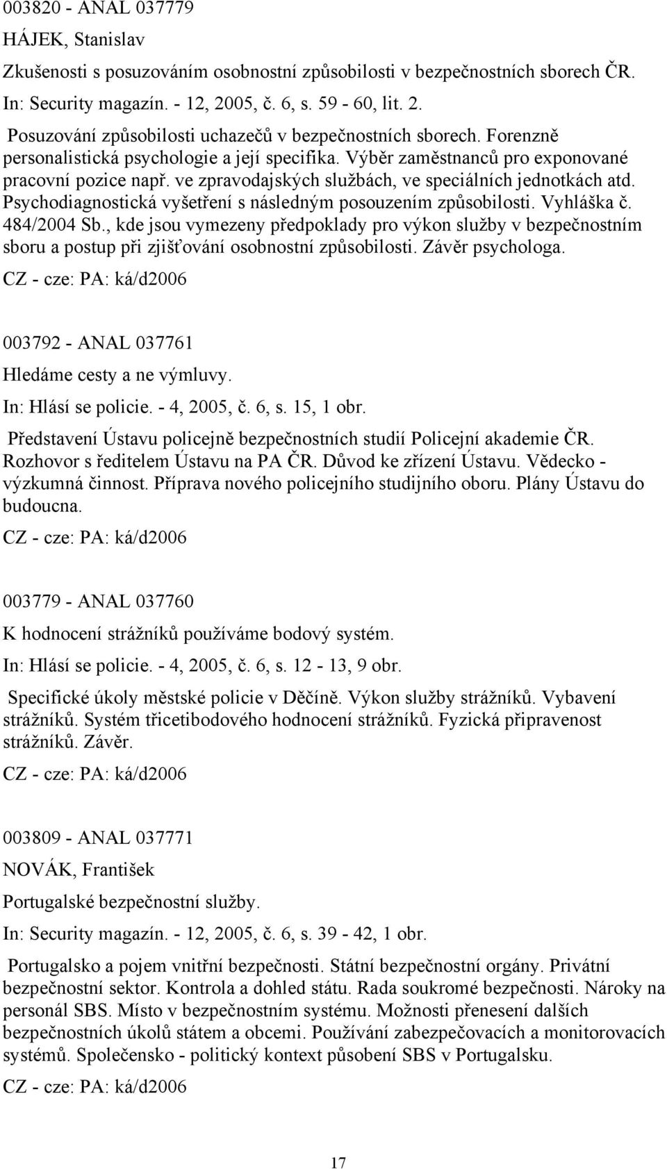 ve zpravodajských službách, ve speciálních jednotkách atd. Psychodiagnostická vyšetření s následným posouzením způsobilosti. Vyhláška č. 484/2004 Sb.