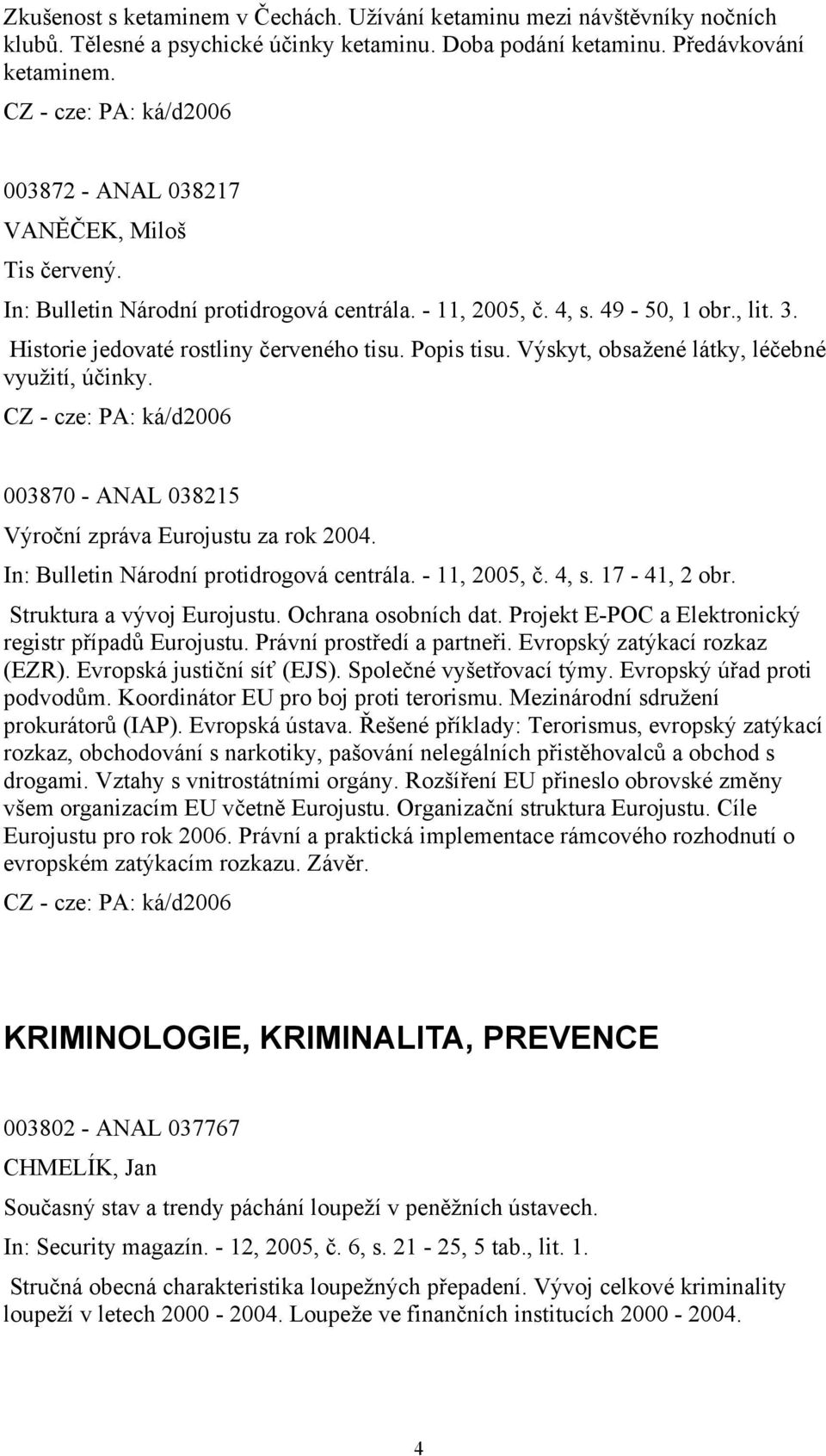 Výskyt, obsažené látky, léčebné využití, účinky. 003870 - ANAL 038215 Výroční zpráva Eurojustu za rok 2004. In: Bulletin Národní protidrogová centrála. - 11, 2005, č. 4, s. 17-41, 2 obr.