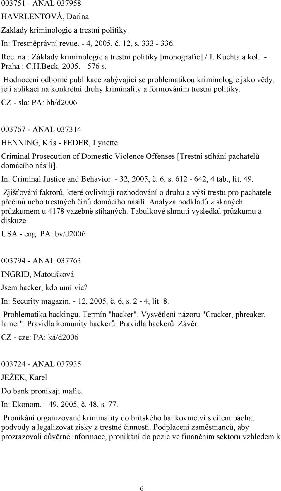 Hodnocení odborné publikace zabývající se problematikou kriminologie jako vědy, její aplikací na konkrétní druhy kriminality a formováním trestní politiky.