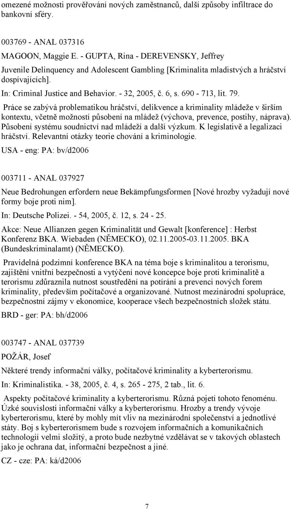 690-713, lit. 79. Práce se zabývá problematikou hráčství, delikvence a kriminality mládeže v širším kontextu, včetně možností působení na mládež (výchova, prevence, postihy, náprava).