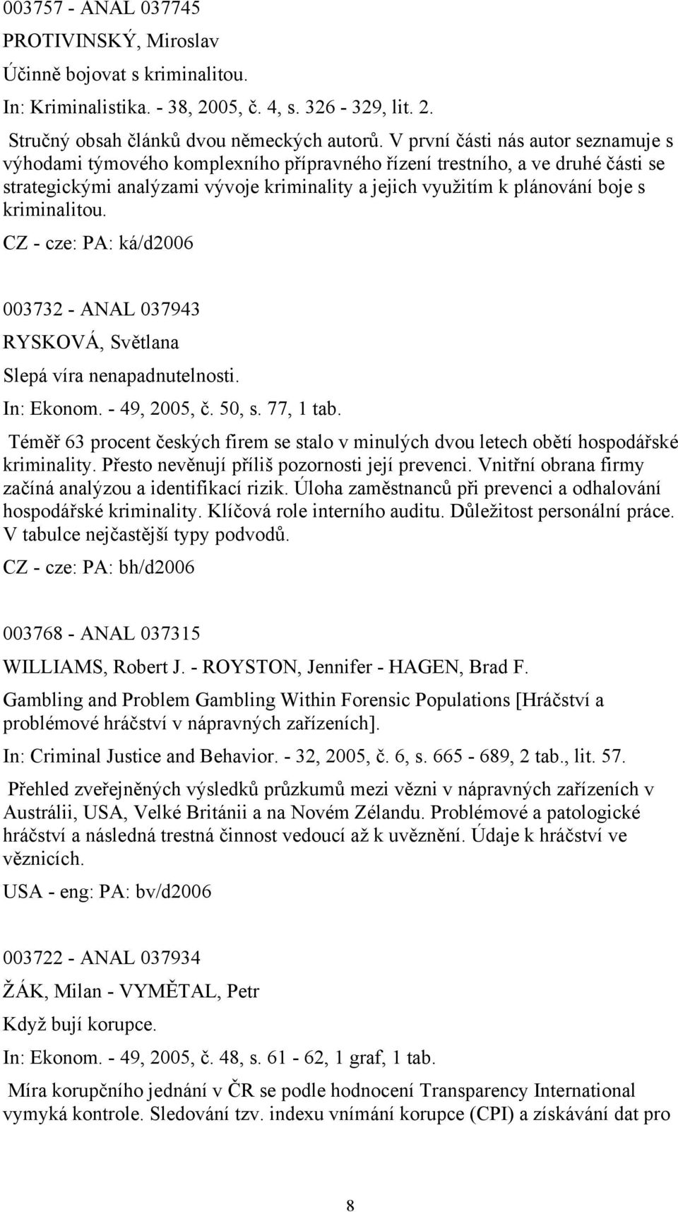 kriminalitou. 003732 - ANAL 037943 RYSKOVÁ, Světlana Slepá víra nenapadnutelnosti. In: Ekonom. - 49, 2005, č. 50, s. 77, 1 tab.