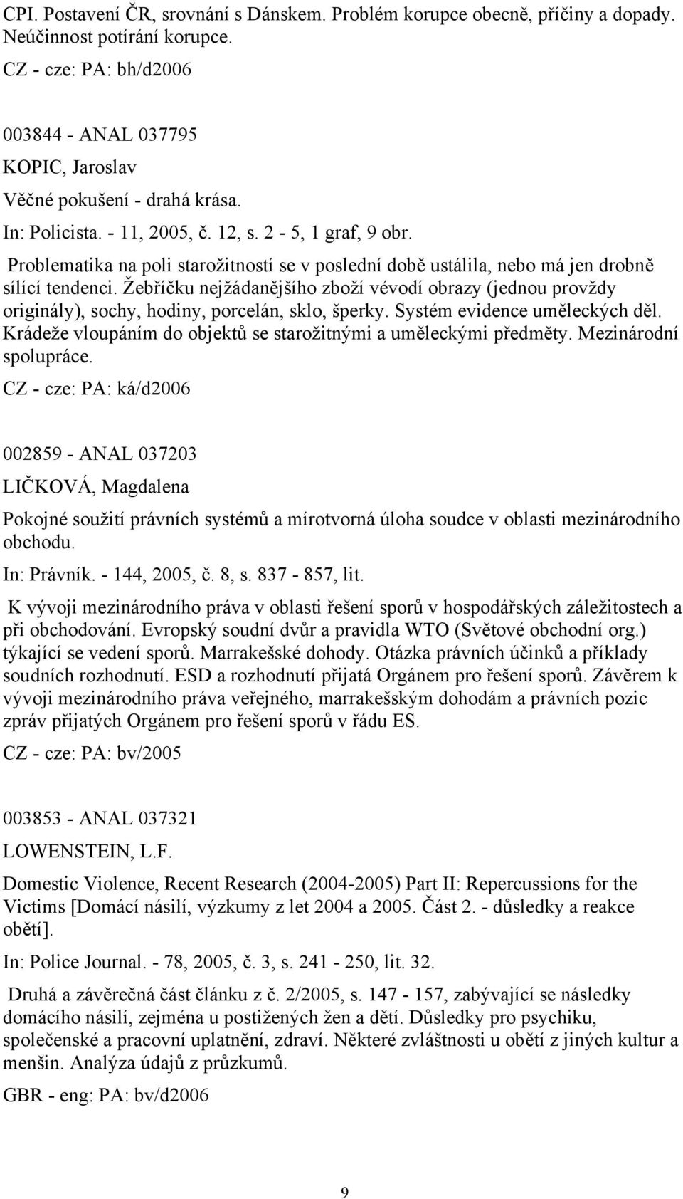 Žebříčku nejžádanějšího zboží vévodí obrazy (jednou provždy originály), sochy, hodiny, porcelán, sklo, šperky. Systém evidence uměleckých děl.