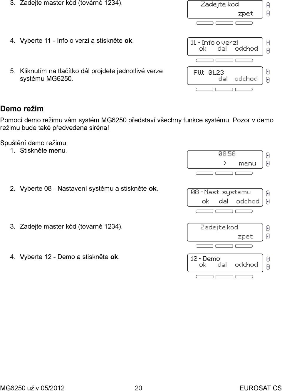 23 Demo režim Pomocí demo režimu vám systém MG6250 představí všechny funkce systému.