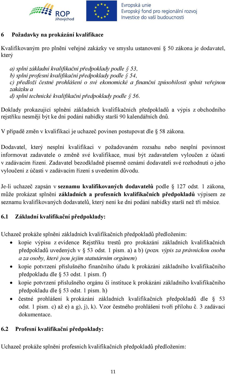 Doklady prokazující splnění základních kvalifikačních předpokladů a výpis z obchodního rejstříku nesmějí být ke dni podání nabídky starší 90 kalendářních dnů.