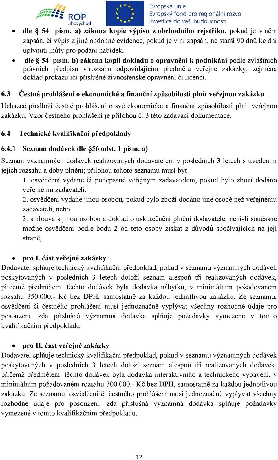 kopii dokladu o oprávnění k podnikání podle zvláštních právních předpisů v rozsahu odpovídajícím předmětu veřejné zakázky, zejména doklad prokazující příslušné živnostenské oprávnění či licenci. 6.