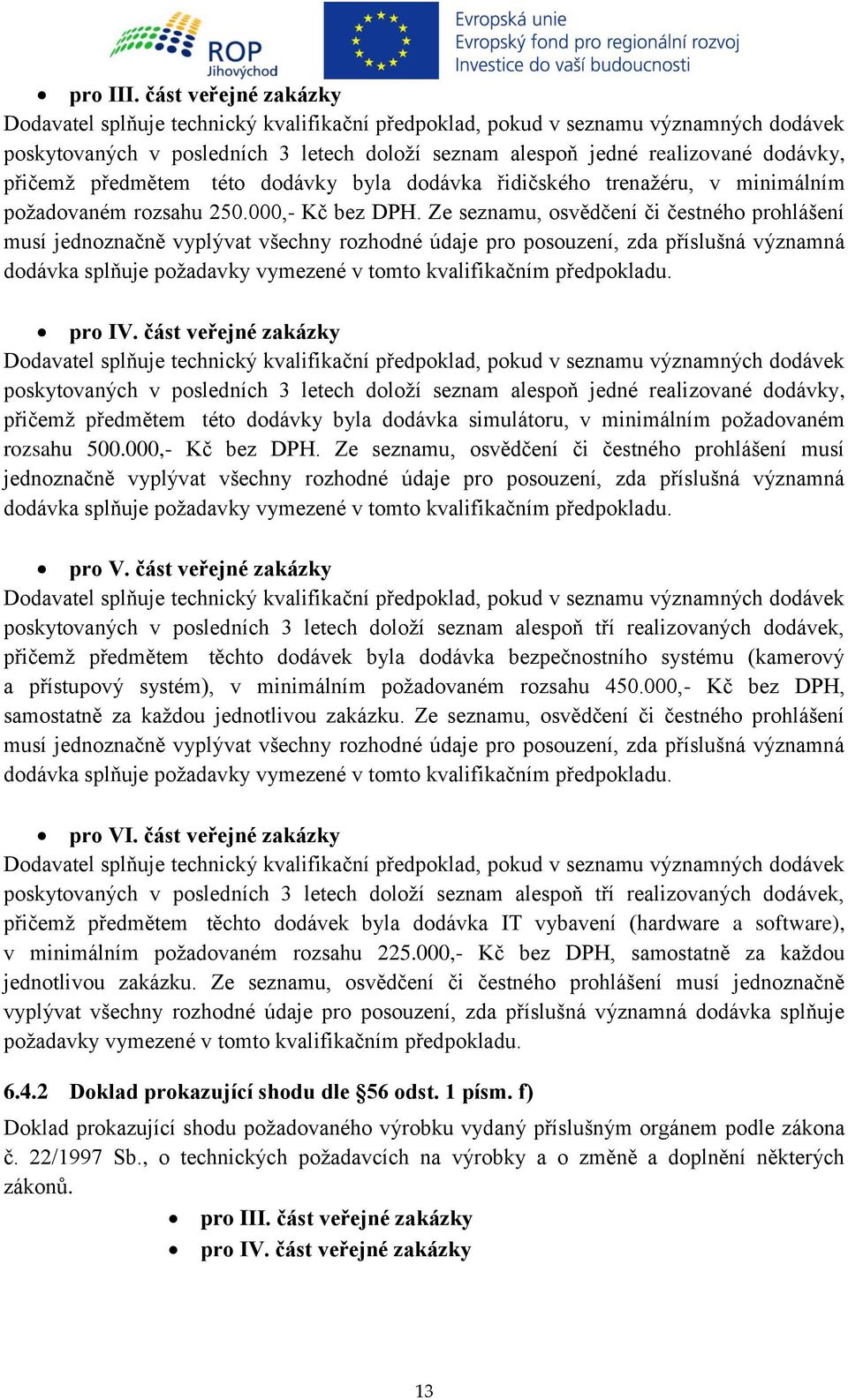 přičemž předmětem této dodávky byla dodávka řidičského trenažéru, v minimálním požadovaném rozsahu 250.000,- Kč bez DPH.