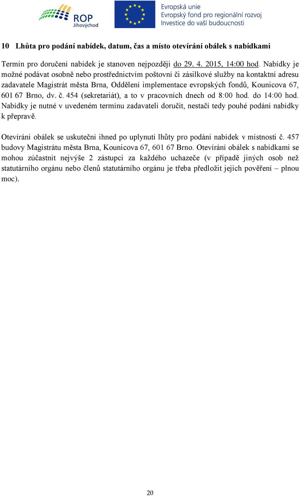 Brno, dv. č. 454 (sekretariát), a to v pracovních dnech od 8:00 hod. do 14:00 hod. Nabídky je nutné v uvedeném termínu zadavateli doručit, nestačí tedy pouhé podání nabídky k přepravě.