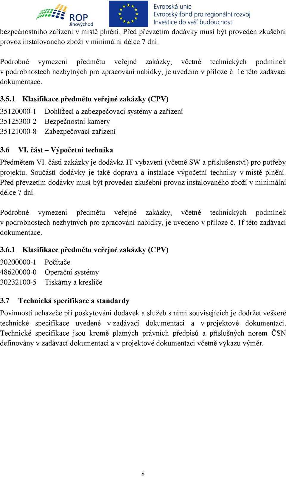 1 Klasifikace předmětu veřejné zakázky (CPV) 35120000-1 Dohlížecí a zabezpečovací systémy a zařízení 35125300-2 Bezpečnostní kamery 35121000-8 Zabezpečovací zařízení 3.6 VI.