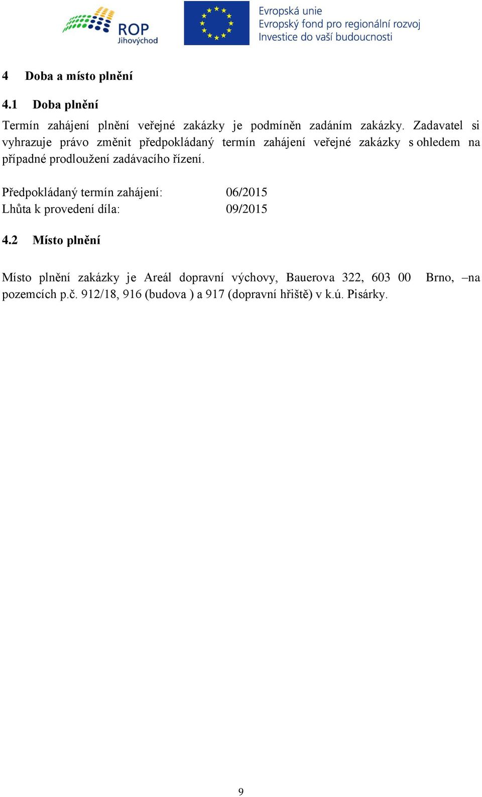 zadávacího řízení. Předpokládaný termín zahájení: 06/2015 Lhůta k provedení díla: 09/2015 4.