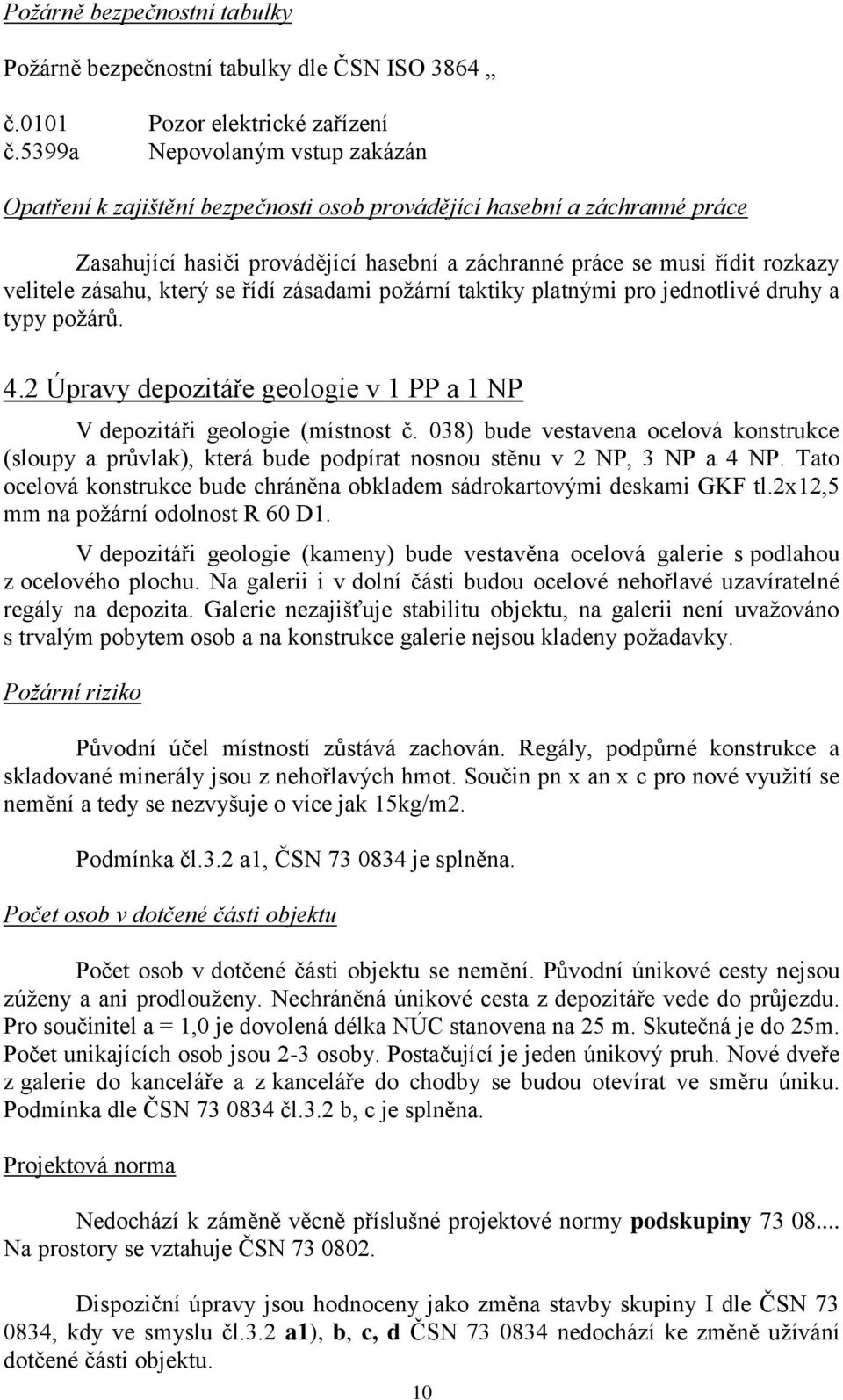 zásahu, který se řídí zásadami poţární taktiky platnými pro jednotlivé druhy a typy poţárů. 4.2 Úpravy depozitáře geologie v 1 PP a 1 NP V depozitáři geologie (místnost č.