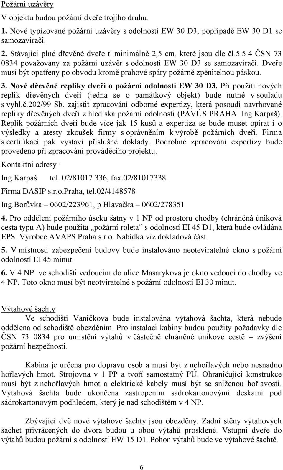 Dveře musí být opatřeny po obvodu kromě prahové spáry poţárně zpěnitelnou páskou. 3. Nové dřevěné repliky dveří o požární odolnosti EW 30 D3.