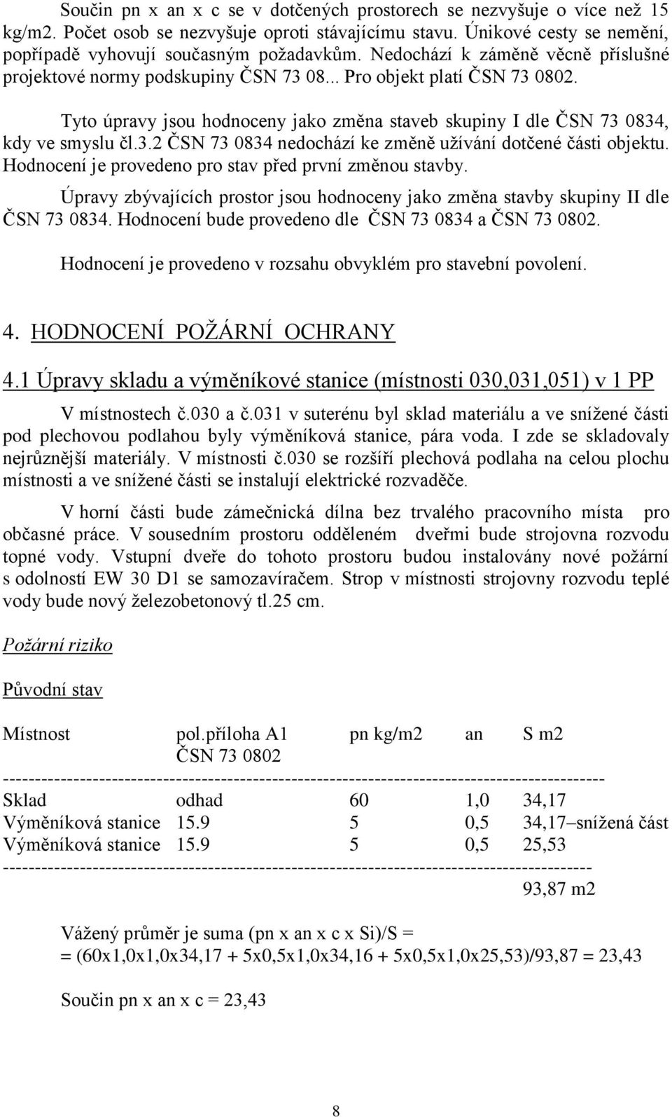 Hodnocení je provedeno pro stav před první změnou stavby. Úpravy zbývajících prostor jsou hodnoceny jako změna stavby skupiny II dle ČSN 73 0834.