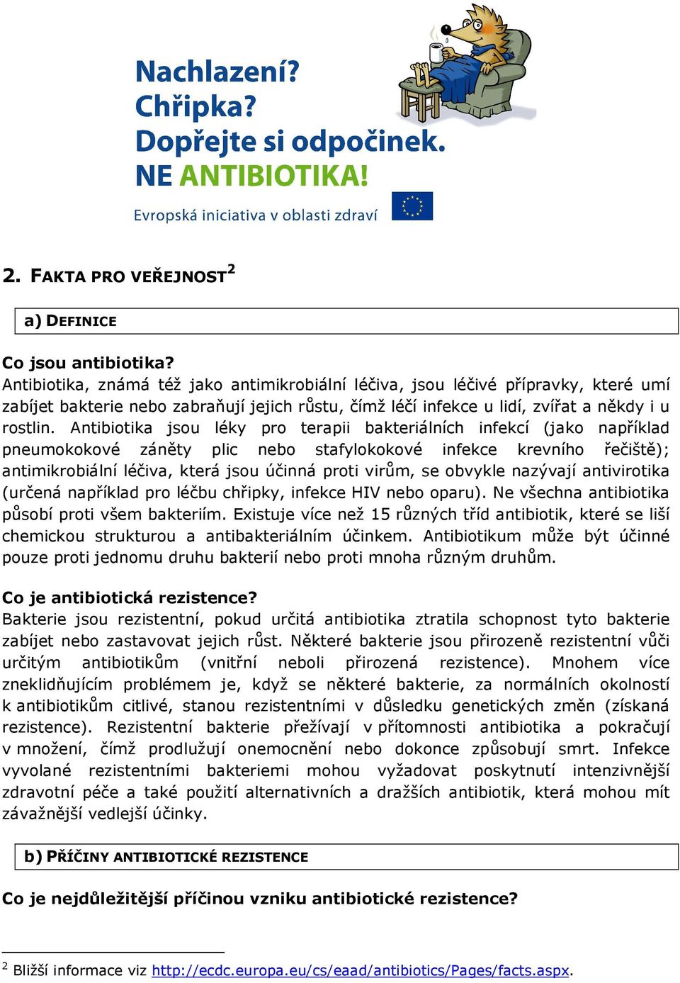 Antibiotika jsou léky pro terapii bakteriálních infekcí (jako například pneumokokové záněty plic nebo stafylokokové infekce krevního řečiště); antimikrobiální léčiva, která jsou účinná proti virům,