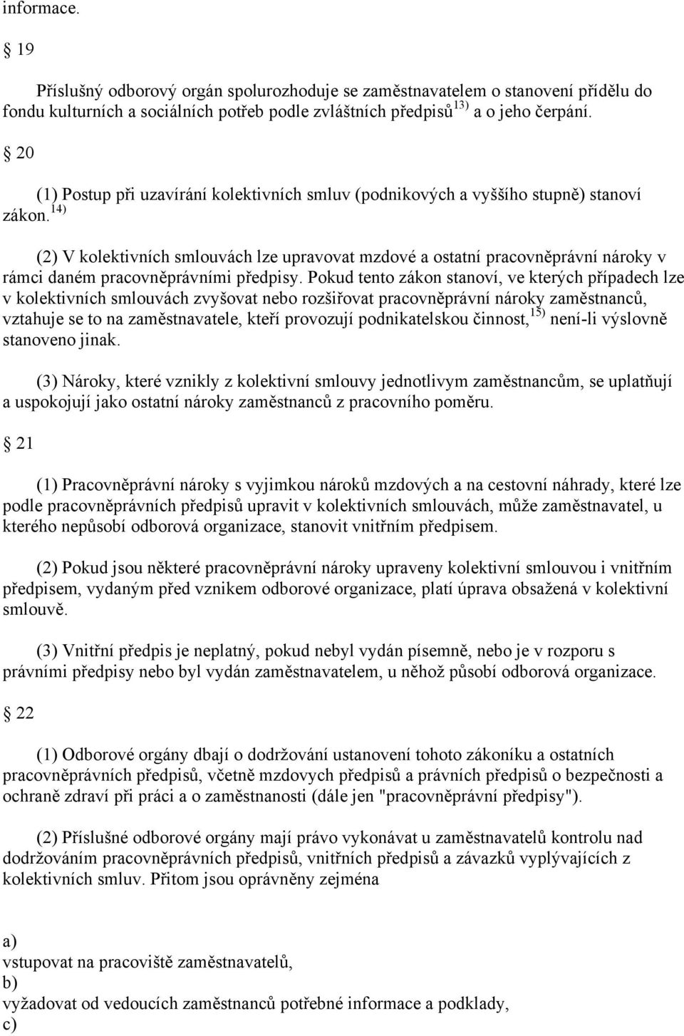 14) (2) V kolektivních smlouvách lze upravovat mzdové a ostatní pracovněprávní nároky v rámci daném pracovněprávními předpisy.