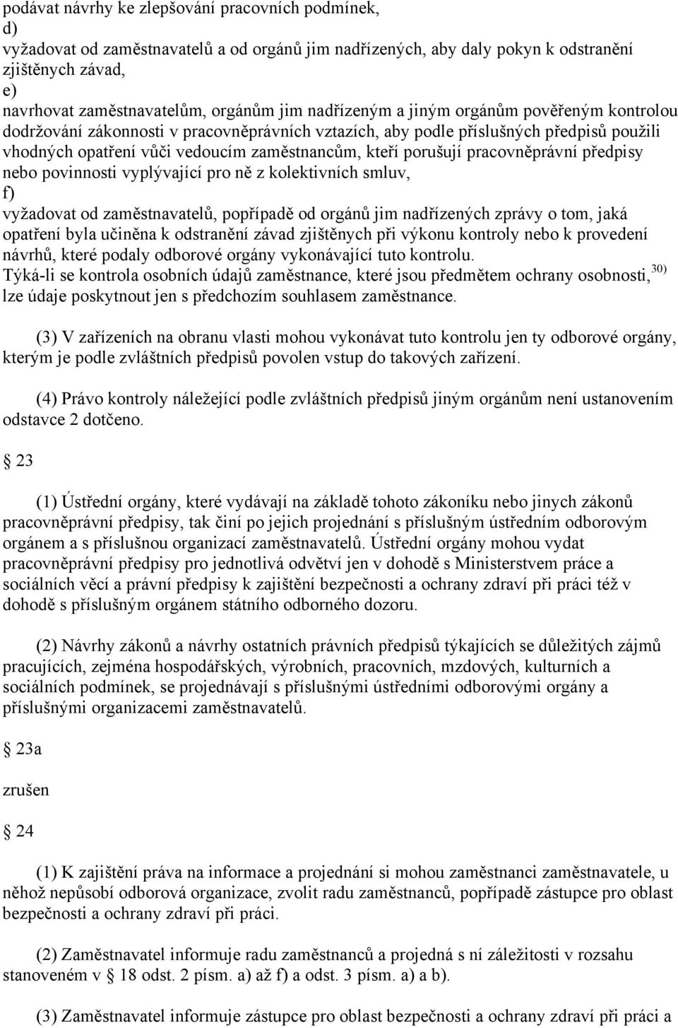 pracovněprávní předpisy nebo povinnosti vyplývající pro ně z kolektivních smluv, f) vyžadovat od zaměstnavatelů, popřípadě od orgánů jim nadřízených zprávy o tom, jaká opatření byla učiněna k