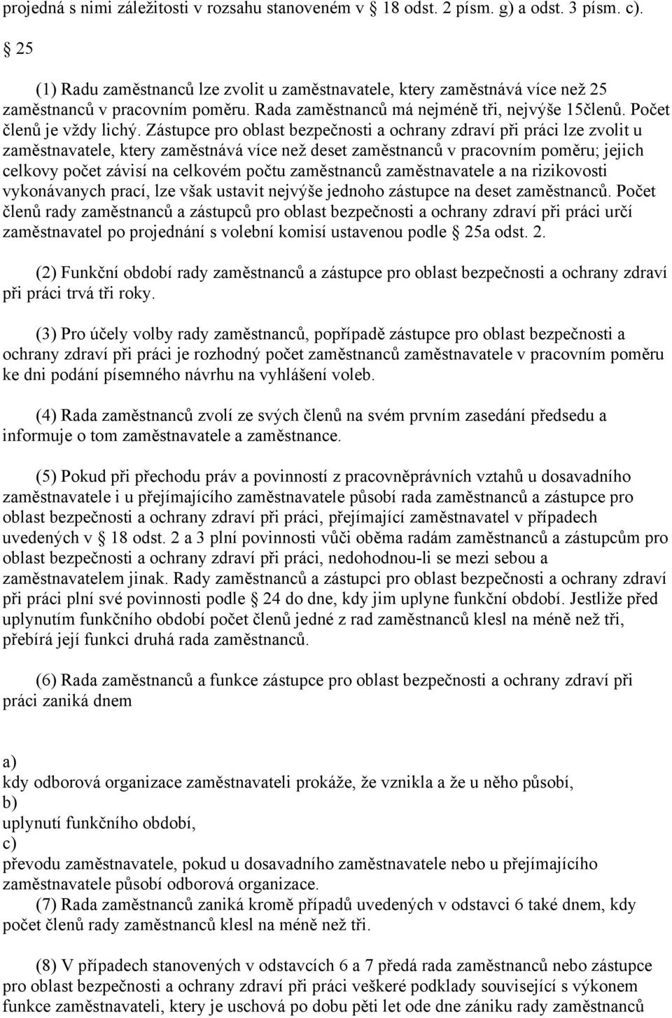 Zástupce pro oblast bezpečnosti a ochrany zdraví při práci lze zvolit u zaměstnavatele, ktery zaměstnává více než deset zaměstnanců v pracovním poměru; jejich celkovy počet závisí na celkovém počtu