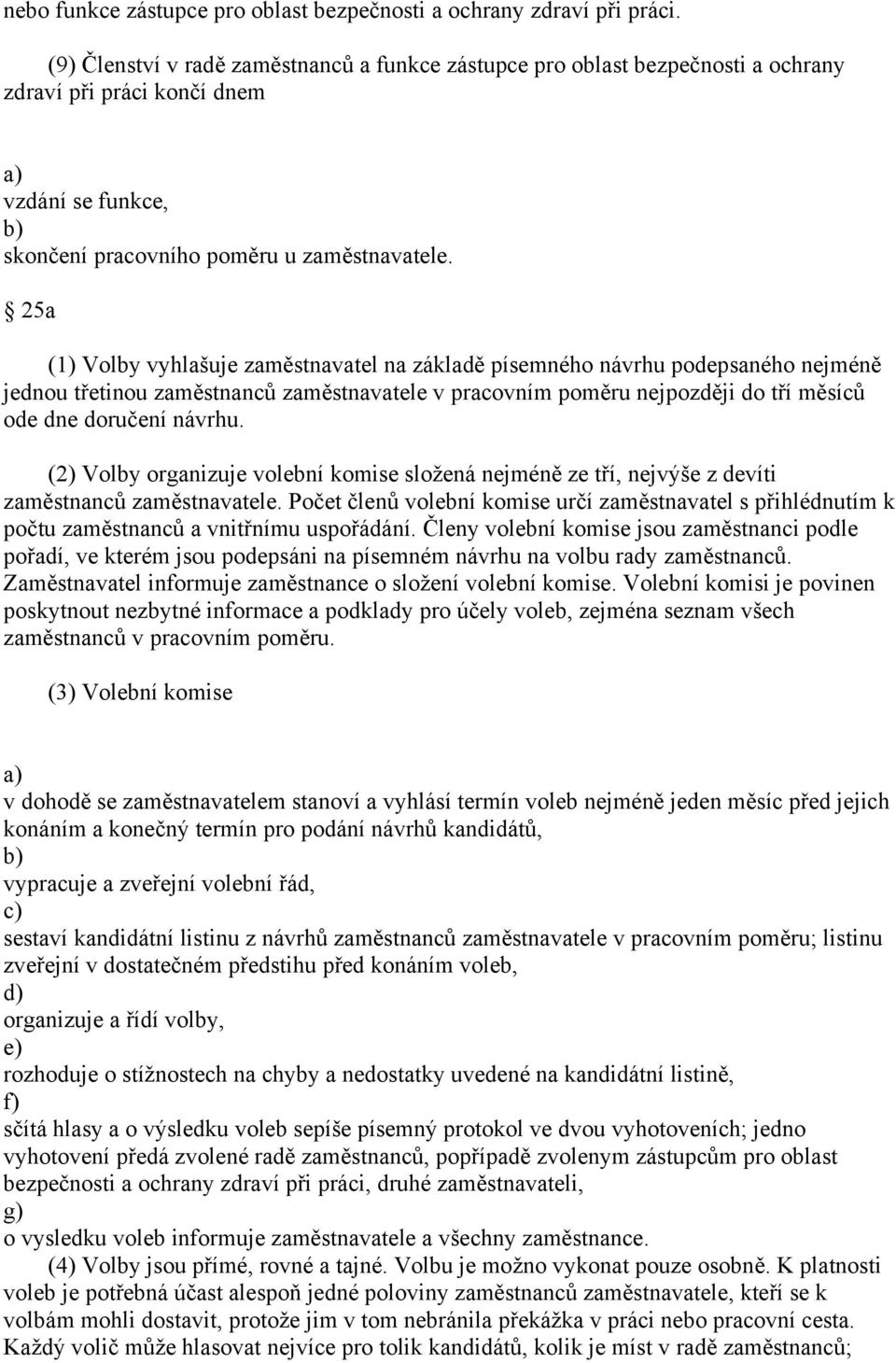 25a (1) Volby vyhlašuje zaměstnavatel na základě písemného návrhu podepsaného nejméně jednou třetinou zaměstnanců zaměstnavatele v pracovním poměru nejpozději do tří měsíců ode dne doručení návrhu.