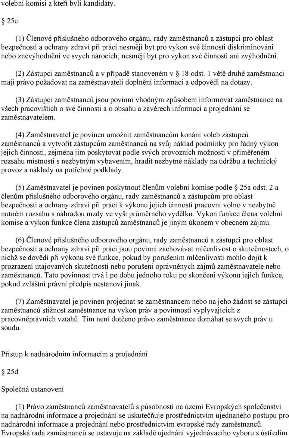 svych nárocích; nesmějí byt pro vykon své činnosti ani zvýhodněni. (2) Zástupci zaměstnanců a v případě stanoveném v 18 odst.