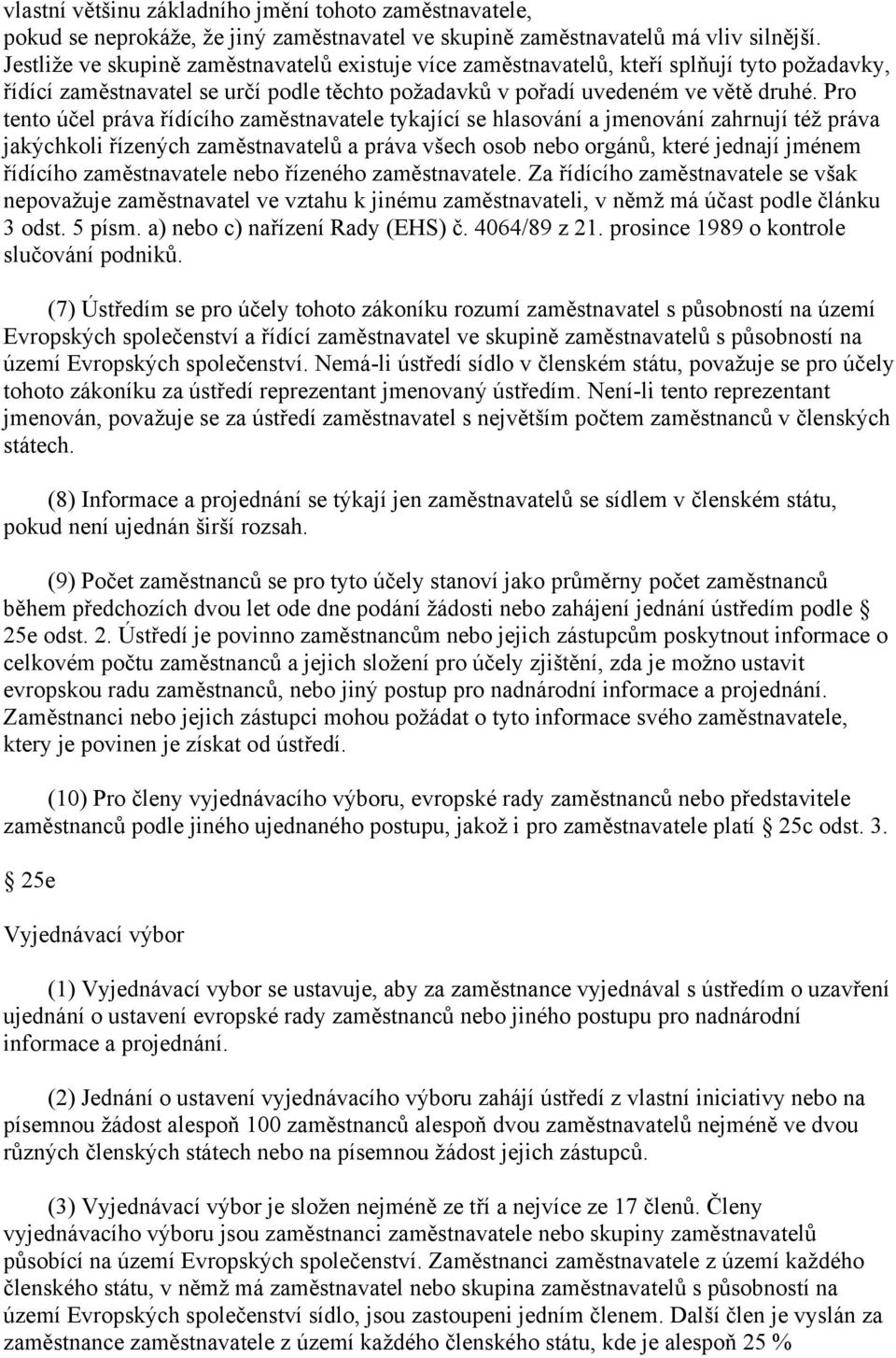 Pro tento účel práva řídícího zaměstnavatele tykající se hlasování a jmenování zahrnují též práva jakýchkoli řízených zaměstnavatelů a práva všech osob nebo orgánů, které jednají jménem řídícího