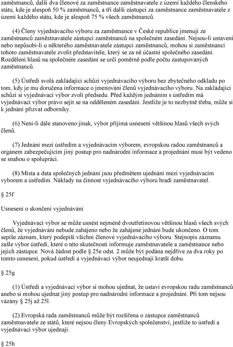 Nejsou-li ustaveni nebo nepůsobí-li u některého zaměstnavatele zástupci zaměstnanců, mohou si zaměstnanci tohoto zaměstnavatele zvolit představitele, který se za ně účastní společného zasedání.