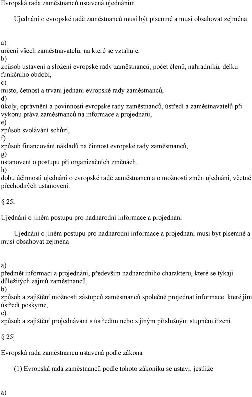 zaměstnanců, ústředí a zaměstnavatelů při výkonu práva zaměstnanců na informace a projednání, e) způsob svolávání schůzí, f) způsob financování nákladů na činnost evropské rady zaměstnanců, g)