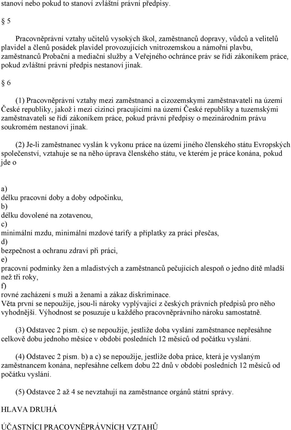 služby a Veřejného ochránce práv se řídí zákoníkem práce, pokud zvláštní právní předpis nestanoví jinak.