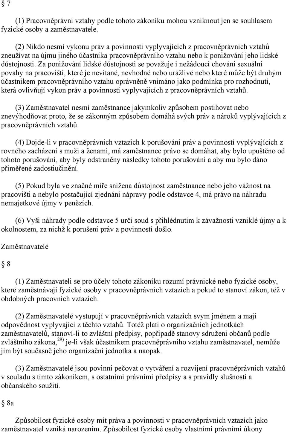 Za ponižování lidské důstojnosti se považuje i nežádoucí chování sexuální povahy na pracovišti, které je nevítané, nevhodné nebo urážlivé nebo které může být druhým účastníkem pracovněprávního vztahu