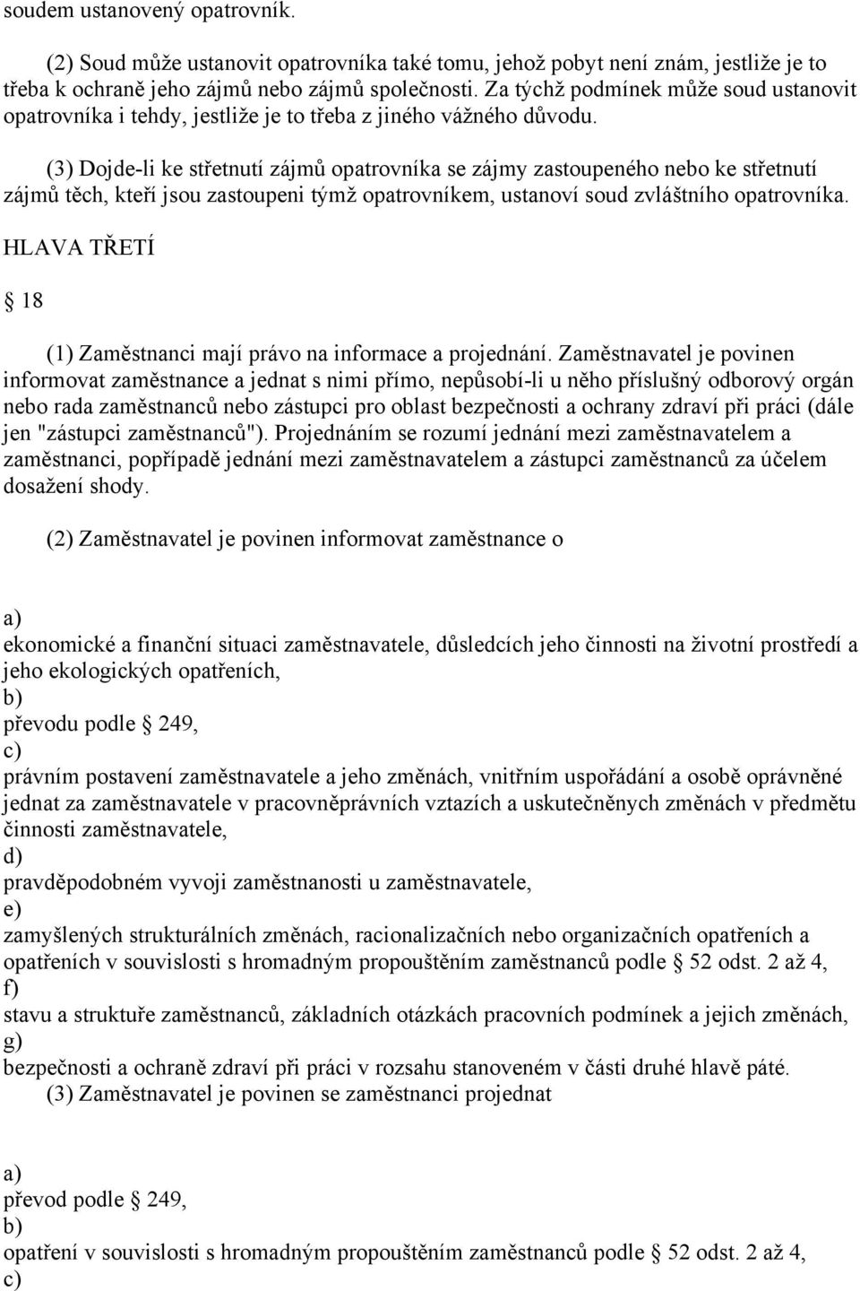 (3) Dojde-li ke střetnutí zájmů opatrovníka se zájmy zastoupeného nebo ke střetnutí zájmů těch, kteří jsou zastoupeni týmž opatrovníkem, ustanoví soud zvláštního opatrovníka.