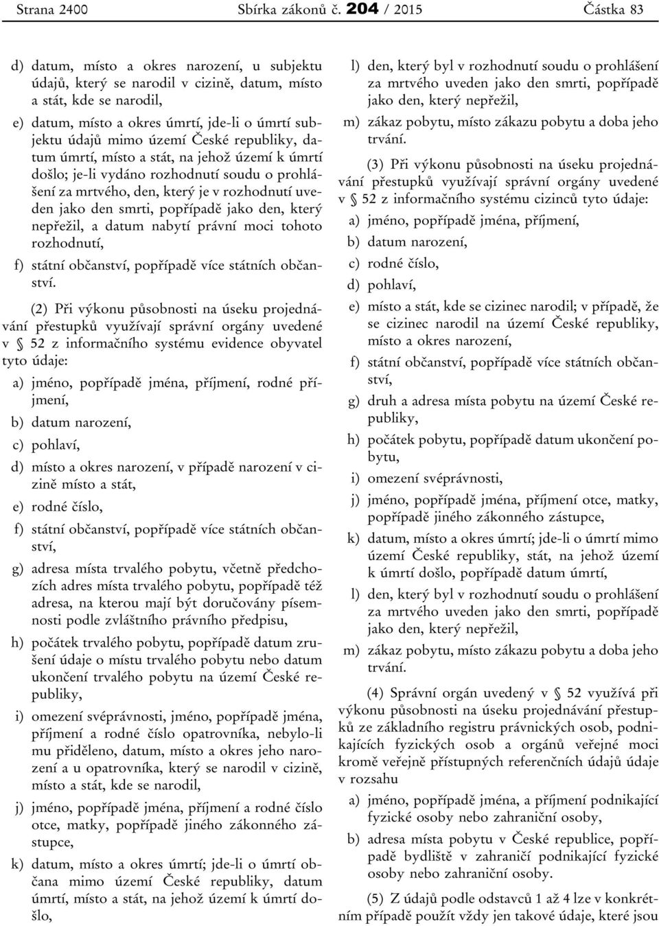 mimo území České republiky, datum úmrtí, místo a stát, na jehož území k úmrtí došlo; je-li vydáno rozhodnutí soudu o prohlášení za mrtvého, den, který je v rozhodnutí uveden jako den smrti, popřípadě