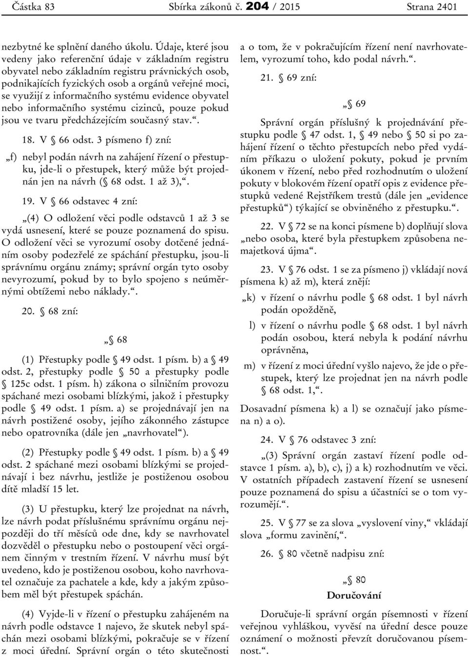 systému evidence obyvatel nebo informačního systému cizinců, pouze pokud jsou ve tvaru předcházejícím současný stav.. 18. V 66 odst.