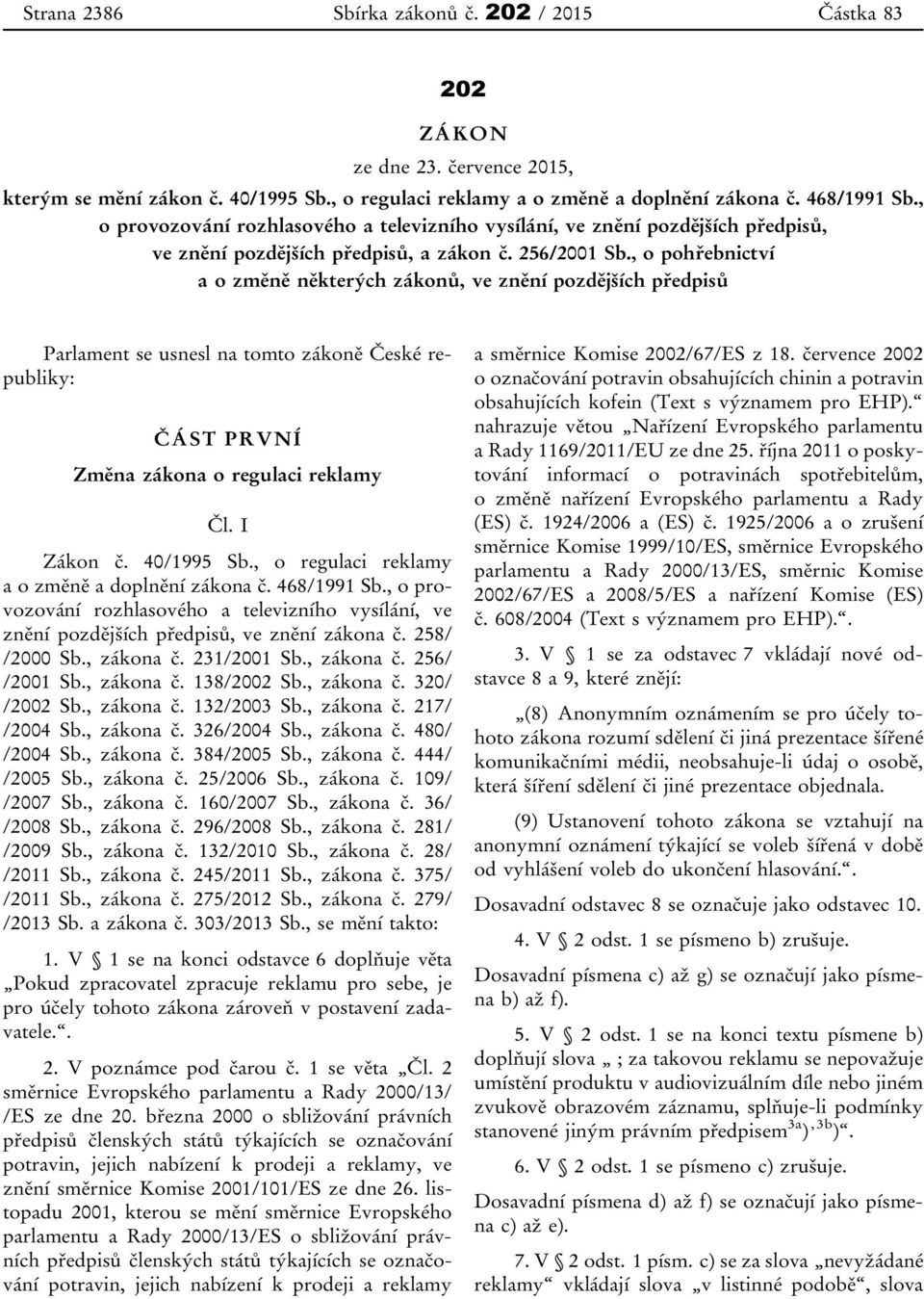 , o pohřebnictví a o změně některých zákonů, ve znění pozdějších předpisů Parlament se usnesl na tomto zákoně České republiky: ČÁST PRVNÍ Změna zákona o regulaci reklamy Čl. I Zákon č. 40/1995 Sb.