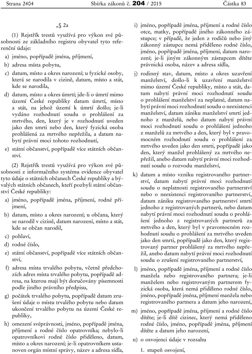 datum, místo a okres narození; u fyzické osoby, která se narodila v cizině, datum, místo a stát, kde se narodila, d) datum, místo a okres úmrtí; jde-li o úmrtí mimo území České republiky datum úmrtí,