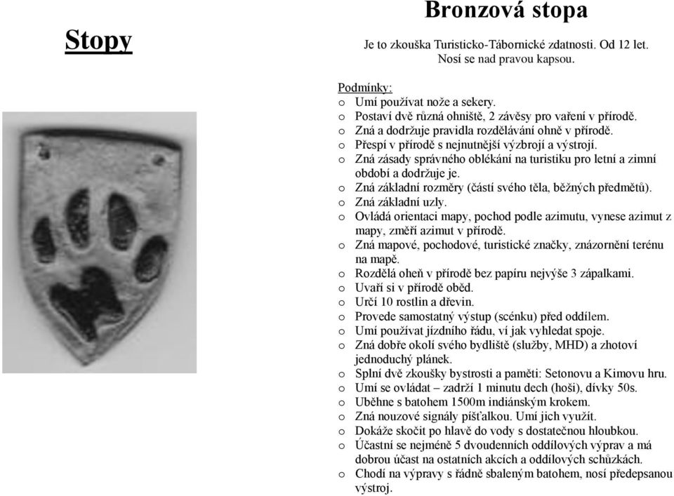 o Zná základní rozměry (částí svého těla, běžných předmětů). o Zná základní uzly. o Ovládá orientaci mapy, pochod podle azimutu, vynese azimut z mapy, změří azimut v přírodě.