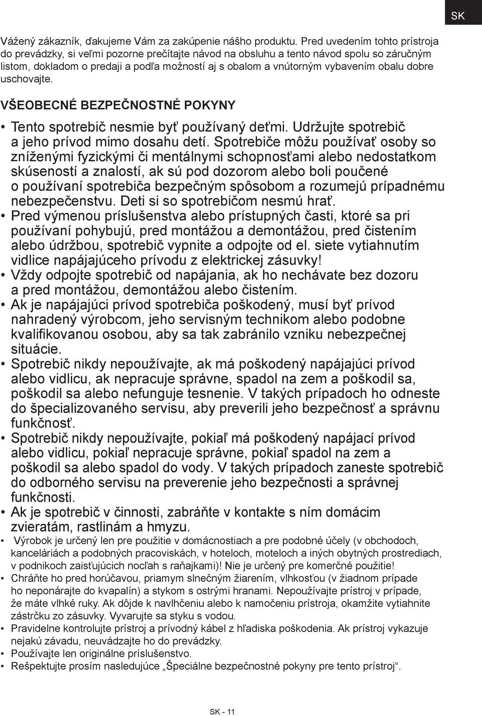 obalu dobre uschovajte. Všeobecné bezpečnostné pokyny Tento spotrebič nesmie byť používaný deťmi. Udržujte spotrebič a jeho prívod mimo dosahu detí.