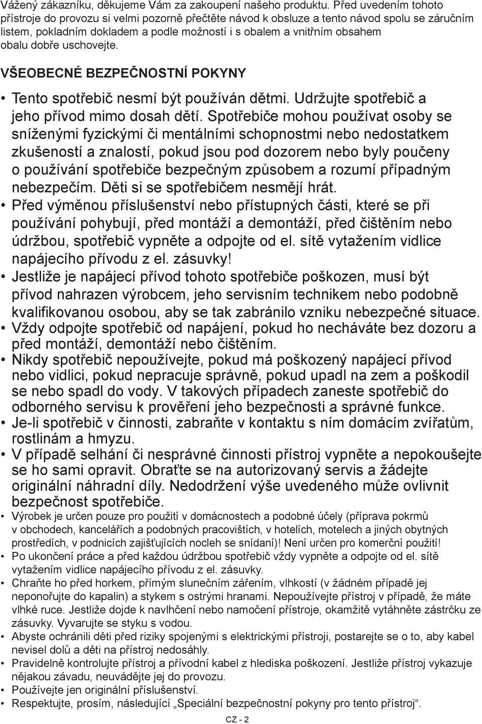 dobře uschovejte. Všeobecné bezpečnostní pokyny Tento spotřebič nesmí být používán dětmi. Udržujte spotřebič a jeho přívod mimo dosah dětí.