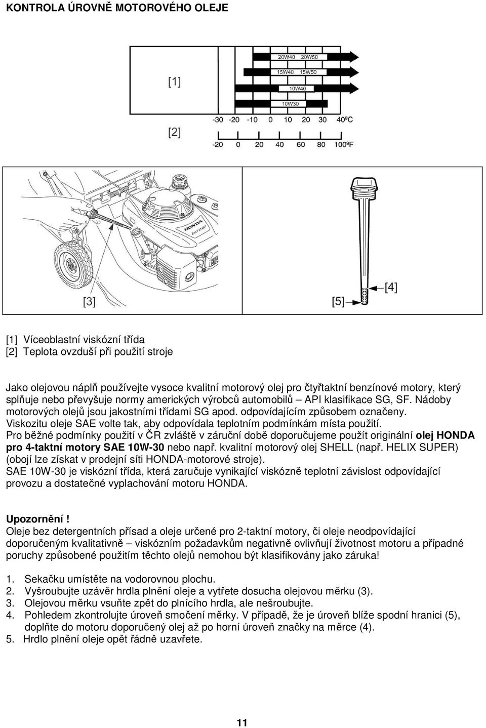 Viskozitu oleje SAE volte tak, aby odpovídala teplotním podmínkám místa použití.