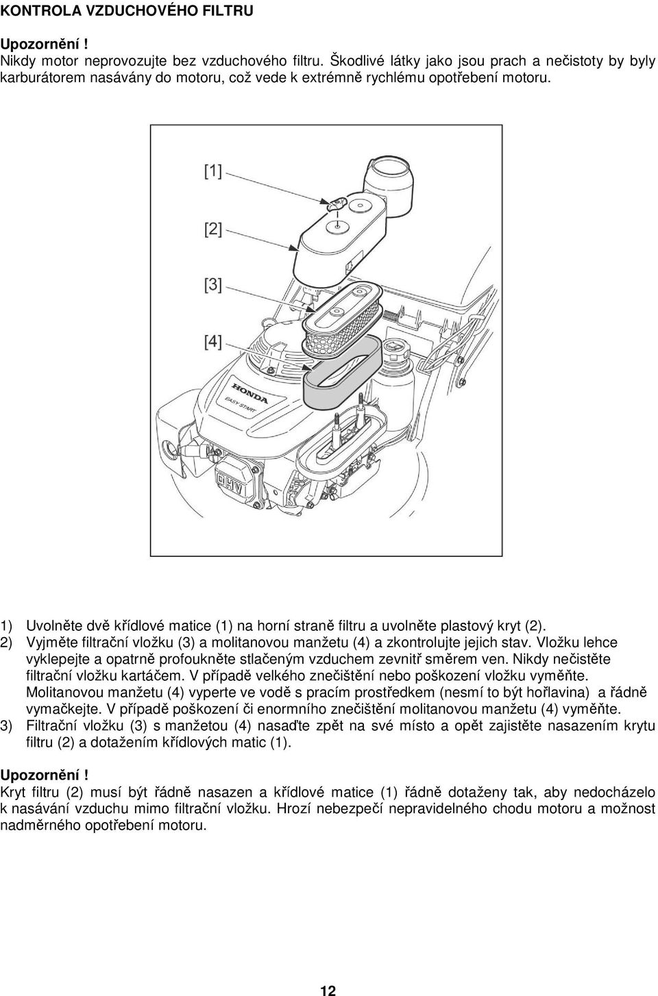 1) Uvolněte dvě křídlové matice (1) na horní straně filtru a uvolněte plastový kryt (2). 2) Vyjměte filtrační vložku (3) a molitanovou manžetu (4) a zkontrolujte jejich stav.