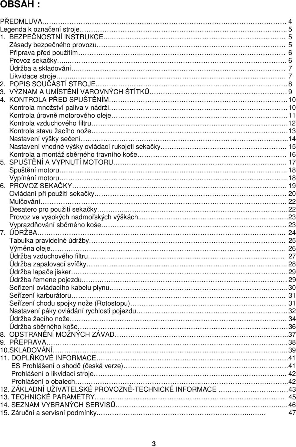 10 Kontrola úrovně motorového oleje 11 Kontrola vzduchového filtru 12 Kontrola stavu žacího nože 13 Nastavení výšky sečení.. 14 Nastavení vhodné výšky ovládací rukojeti sekačky.