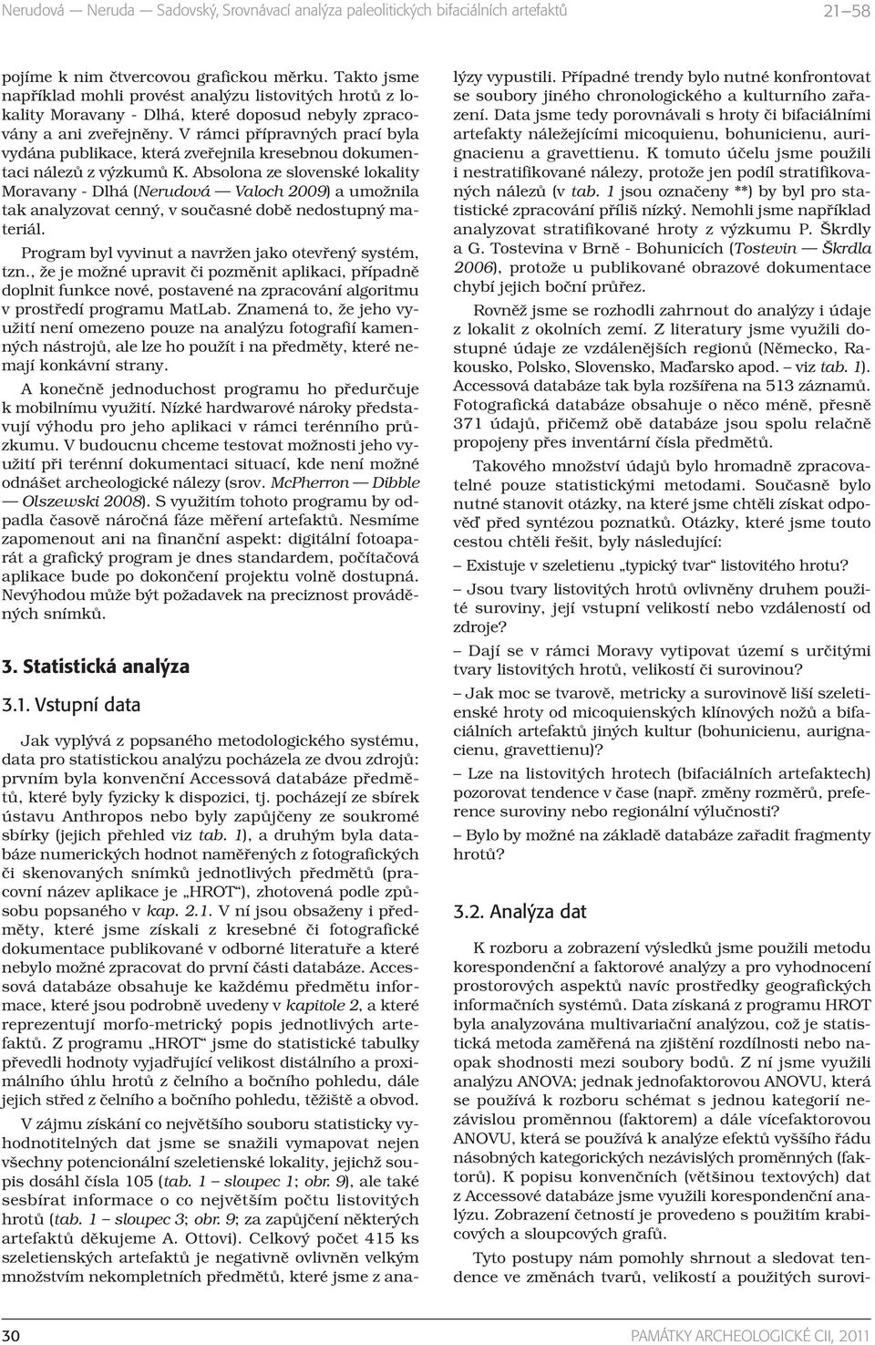 Absolona ze slovenské lokality Moravany - Dlhá (Nerudová Valoch 2009) a umožnila tak analyzovat cenný, v současné době nedostupný materiál. Program byl vyvinut a navržen jako otevřený systém, tzn.