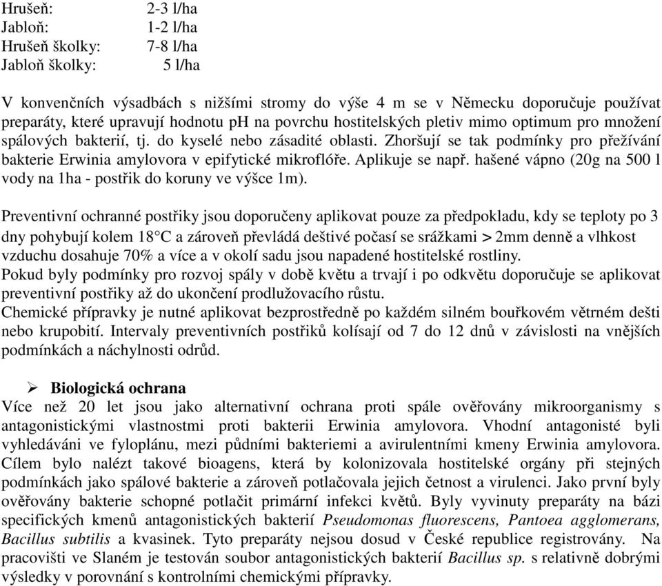 Zhoršují se tak podmínky pro přežívání bakterie Erwinia amylovora v epifytické mikroflóře. Aplikuje se např. hašené vápno (20g na 500 l vody na 1ha - postřik do koruny ve výšce 1m).