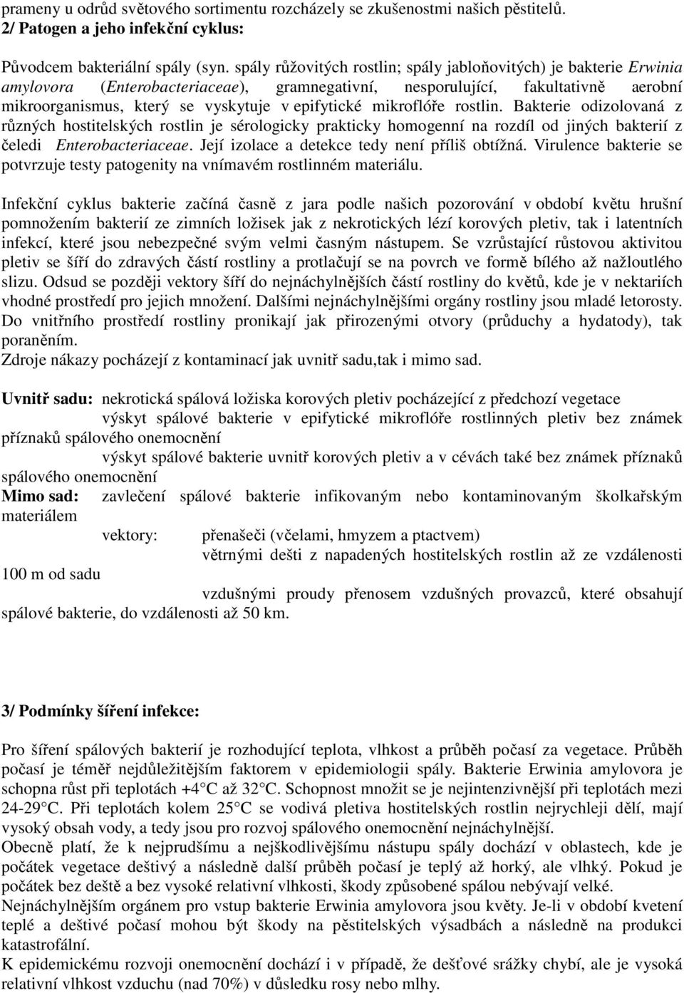 mikroflóře rostlin. Bakterie odizolovaná z různých hostitelských rostlin je sérologicky prakticky homogenní na rozdíl od jiných bakterií z čeledi Enterobacteriaceae.